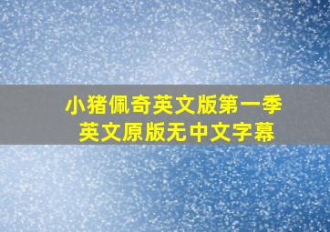 小猪佩奇英文版第一季 英文原版无中文字幕